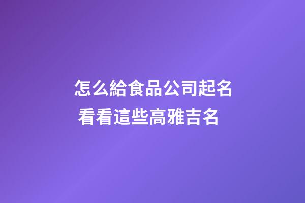 怎么給食品公司起名 看看這些高雅吉名-第1張-公司起名-玄機派
